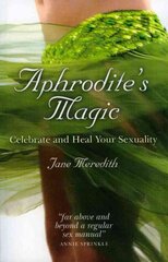 Aphrodite`s Magic - Celebrate and Heal Your Sexuality: Celebrate and Heal Your Sexuality цена и информация | Самоучители | pigu.lt