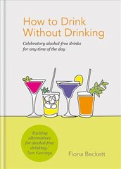 How to Drink Without Drinking: Celebratory alcohol-free drinks for any time of the day kaina ir informacija | Receptų knygos | pigu.lt