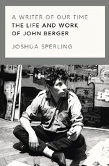 Writer of Our Time: The Life and Work of John Berger цена и информация | Биографии, автобиогафии, мемуары | pigu.lt