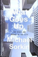 What Goes Up: The Right and Wrongs To the City kaina ir informacija | Knygos apie architektūrą | pigu.lt