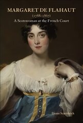 Margaret de Flahaut 1788-1867: A Scotswoman at the French Court kaina ir informacija | Biografijos, autobiografijos, memuarai | pigu.lt