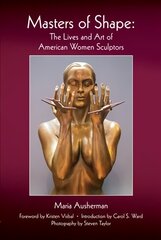 Masters of Shape: The Lives and Art of American Women Sculptors kaina ir informacija | Knygos apie meną | pigu.lt