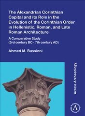 Alexandrian Corinthian Capital and its Role in the Evolution of the Corinthian Order in Hellenistic, Roman, and Late Roman Architecture: A Comparative Study (3rd century BC - 7th century AD) цена и информация | Исторические книги | pigu.lt