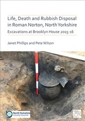 Life, Death and Rubbish Disposal in Roman Norton, North Yorkshire: Excavations at Brooklyn House 2015-16 цена и информация | Исторические книги | pigu.lt