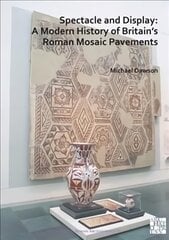 Spectacle and Display: A Modern History of Britain's Roman Mosaic Pavements цена и информация | Исторические книги | pigu.lt