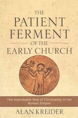 Patient Ferment of the Early Church - The Improbable Rise of Christianity in the Roman Empire: The Improbable Rise of Christianity in the Roman Empire цена и информация | Духовная литература | pigu.lt