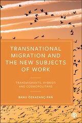 Transnational Migration and the New Subjects of Work: Transmigrants, Hybrids and Cosmopolitans цена и информация | Книги по экономике | pigu.lt