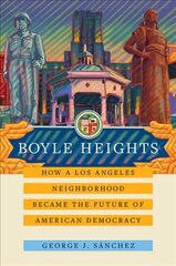 Boyle Heights: How a Los Angeles Neighborhood Became the Future of American Democracy цена и информация | Книги по социальным наукам | pigu.lt