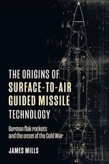 Origins of Surface-to-Air Guided Missile Technology: German Flak Rockets and the Onset of the Cold War kaina ir informacija | Istorinės knygos | pigu.lt