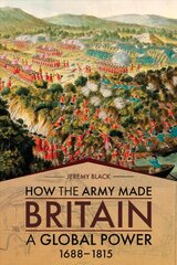 How the Army Made Britain a Global Power: 1688-1815 kaina ir informacija | Istorinės knygos | pigu.lt