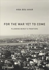 For the War Yet to Come: Planning Beirut's Frontiers цена и информация | Книги по социальным наукам | pigu.lt