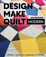 Design, Make, Quilt Modern: Taking a Quilt from Inspiration to Reality цена и информация | Книги о питании и здоровом образе жизни | pigu.lt