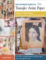 Ultimate Guide to Transfer Artist Paper: Explore 15 New Projects for Crafters, Quilters, Mixed Media and Fine Artists цена и информация | Книги о питании и здоровом образе жизни | pigu.lt