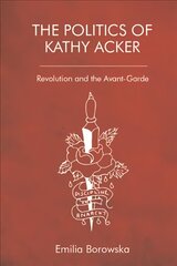 Politics of Kathy Acker: Revolution and the Avant-Garde kaina ir informacija | Istorinės knygos | pigu.lt