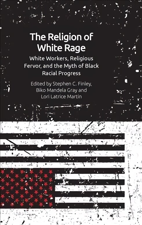 Religion of White Rage: Religious Fervor, White Workers and the Myth of Black Racial Progress kaina ir informacija | Dvasinės knygos | pigu.lt