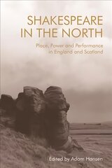 Shakespeare in the North: Place, Politics and Performance in England and Scotland kaina ir informacija | Istorinės knygos | pigu.lt