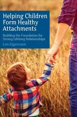 Helping Children Form Healthy Attachments: Building the Foundation for Strong Lifelong Relationships цена и информация | Книги по социальным наукам | pigu.lt