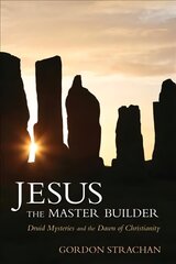 Jesus the Master Builder: Druid Mysteries and the Dawn of Christianity цена и информация | Духовная литература | pigu.lt