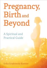 Pregnancy, Birth and Beyond: A Spiritual and Practical Guide kaina ir informacija | Saviugdos knygos | pigu.lt