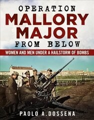 Operation Mallory Major from Below: Soldiers under a Hailstorm of Bombs kaina ir informacija | Istorinės knygos | pigu.lt