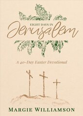 Eight Days in Jerusalem: A 40-Day Easter Devotional kaina ir informacija | Dvasinės knygos | pigu.lt