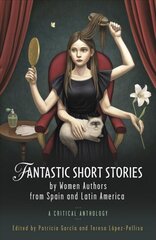 Fantastic Short Stories by Women Authors from Spain and Latin America: A Critical Anthology цена и информация | Исторические книги | pigu.lt