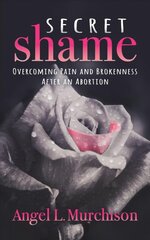 Secret Shame: Overcoming Pain and Brokenness After an Abortion цена и информация | Духовная литература | pigu.lt