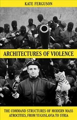 Architectures of Violence: The Command Structures of Modern Mass Atrocities kaina ir informacija | Socialinių mokslų knygos | pigu.lt