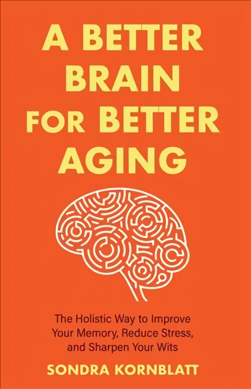 Better Brain for Better Aging: The Holistic Way to Improve Your Memory, Reduce Stress, and Sharpen Your Wits (Brain health, Improve brain function) цена и информация | Saviugdos knygos | pigu.lt
