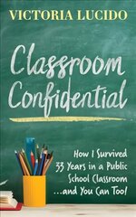 Classroom Confidential: How I Survived 33 Years in a Public School Classroom...and You Can Too! kaina ir informacija | Socialinių mokslų knygos | pigu.lt