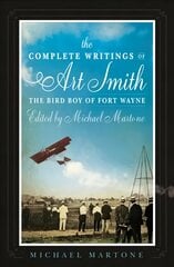 Complete Writings of Art Smith, the Bird Boy of Fort Wayne, Edited by Michael Martone kaina ir informacija | Fantastinės, mistinės knygos | pigu.lt