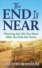 End is Near: Planning the Life You Want After the Kids Are Gone цена и информация | Самоучители | pigu.lt