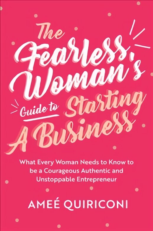Fearless Woman's Guide to Starting a Business: What Every Woman Needs to Know to be a Courageous, Authentic and Unstoppable Entrepreneur (A Woman Owned Business Startup Step-By-Step Guidebook) kaina ir informacija | Ekonomikos knygos | pigu.lt