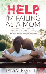 Help, I'm Failing as a Mom: The Survival Guide to Raising a Child with a Mood Disorder цена и информация | Самоучители | pigu.lt