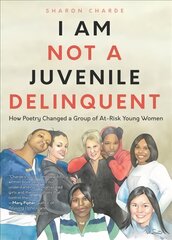 I Am Not a Juvenile Delinquent: How Poetry Changed a Group of At-Risk Young Women Lessons in Rehabilitation and Letting It Go kaina ir informacija | Socialinių mokslų knygos | pigu.lt