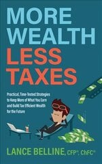 More Wealth, Less Taxes: Practical, Time-Tested Strategies to Keep More of What Your Earn and Build Tax Efficient Wealth for the Future kaina ir informacija | Saviugdos knygos | pigu.lt