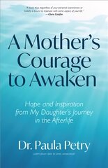 Mother's Courage to Awaken: Hope and Inspiration from My Daughter's Journey in the Afterlife (Shamanism, Death, Resurrection) kaina ir informacija | Saviugdos knygos | pigu.lt