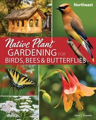 Native Plant Gardening for Birds, Bees & Butterflies: Northeast цена и информация | Энциклопедии, справочники | pigu.lt