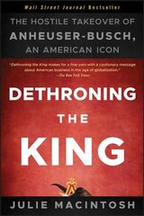 Dethroning the King - The Hostile Takeover of Anheuser-Busch an American Icon: The Hostile Takeover of Anheuser-Busch, an American Icon kaina ir informacija | Ekonomikos knygos | pigu.lt