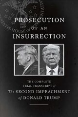Prosecution of an Insurrection: The Complete Trial Transcript of the Second Impeachment of Donald Trump kaina ir informacija | Socialinių mokslų knygos | pigu.lt