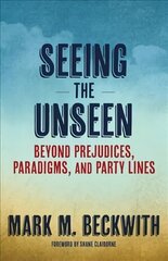 Seeing the Unseen: Beyond Prejudices, Paradigms, and Party Lines kaina ir informacija | Dvasinės knygos | pigu.lt