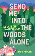 Send Me Into the Woods Alone: Essays on Motherhood kaina ir informacija | Saviugdos knygos | pigu.lt