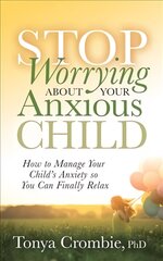 Stop Worrying About Your Anxious Child: How to Manage Your Child's Anxiety so You Can Finally Relax цена и информация | Самоучители | pigu.lt