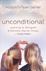 Unconditional: learning to navigate and reframe mental illness together kaina ir informacija | Saviugdos knygos | pigu.lt