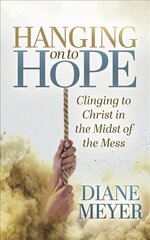 Hanging onto Hope: Clinging to Christ in the Midst of theMess kaina ir informacija | Dvasinės knygos | pigu.lt