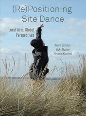 (Re)Positioning Site Dance DG: Local Acts, Global Perspectives kaina ir informacija | Knygos apie meną | pigu.lt