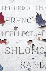 End of the French Intellectual: From Zola to Houellebecq kaina ir informacija | Istorinės knygos | pigu.lt