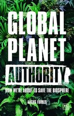 Global Planet Authority How we're about to save the biosphere kaina ir informacija | Socialinių mokslų knygos | pigu.lt