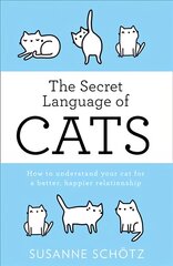 Secret Language Of Cats: How to Understand Your Cat for a Better, Happier Relationship edition цена и информация | Книги о питании и здоровом образе жизни | pigu.lt