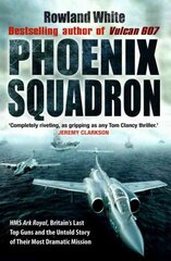 Phoenix Squadron: HMS Ark Royal, Britain's last Topguns and the untold story of their most dramatic mission цена и информация | Книги по социальным наукам | pigu.lt